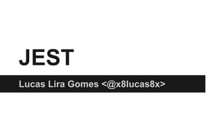JEST
Lucas Lira Gomes <@x8lucas8x>
 