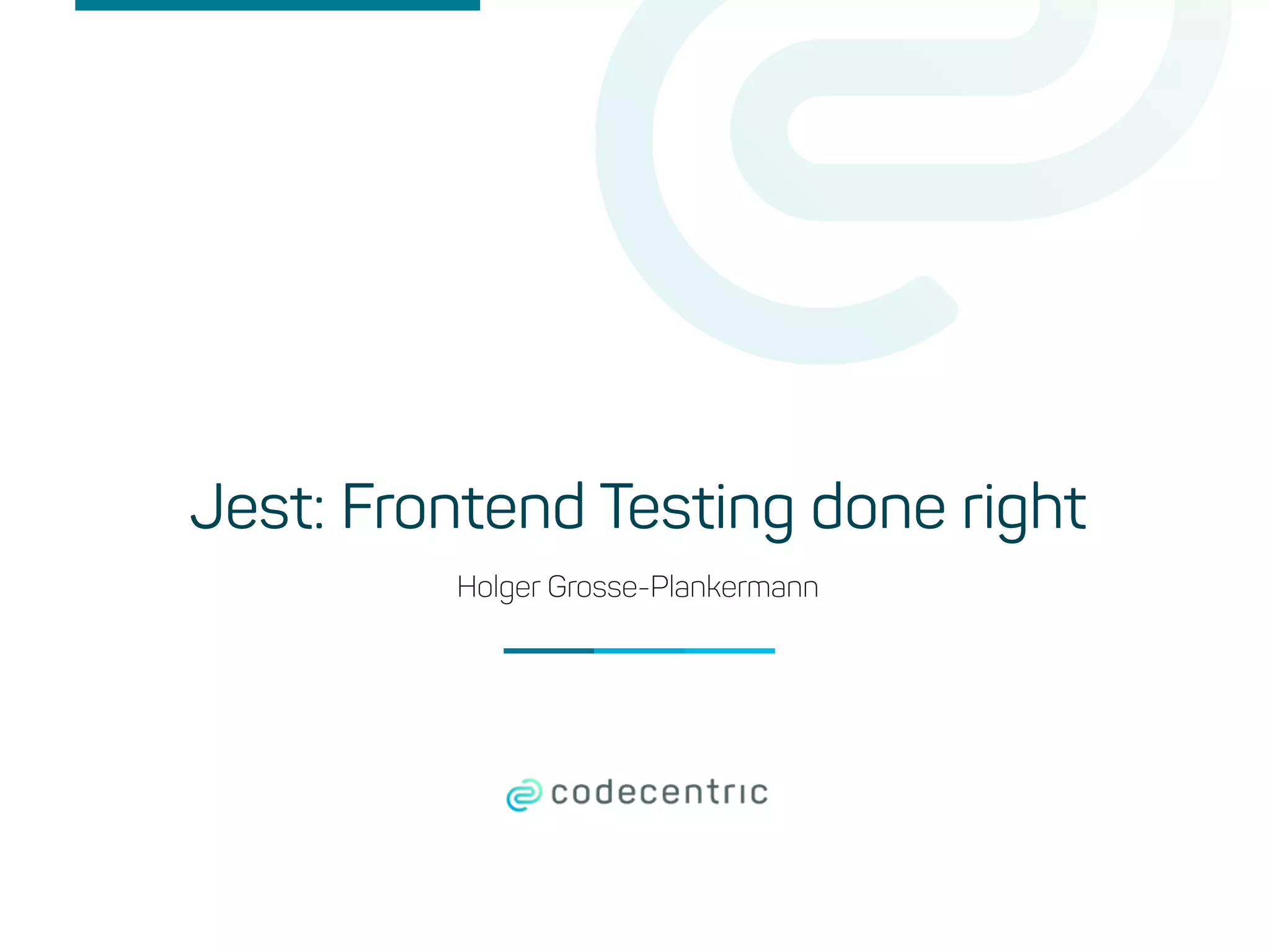 Holger Grosse-Plankermann
Jest: Frontend Testing done right
 