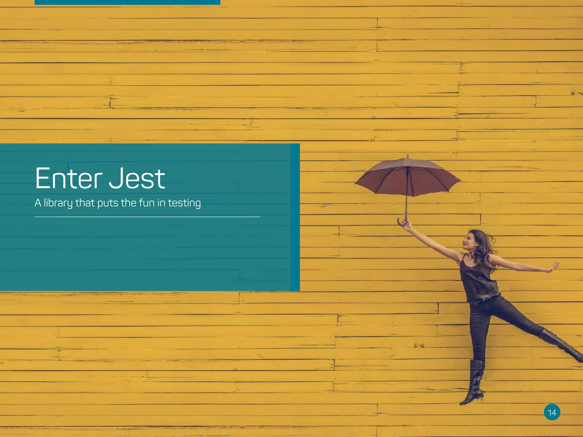 14
A library that puts the fun in testing
Enter Jest
 