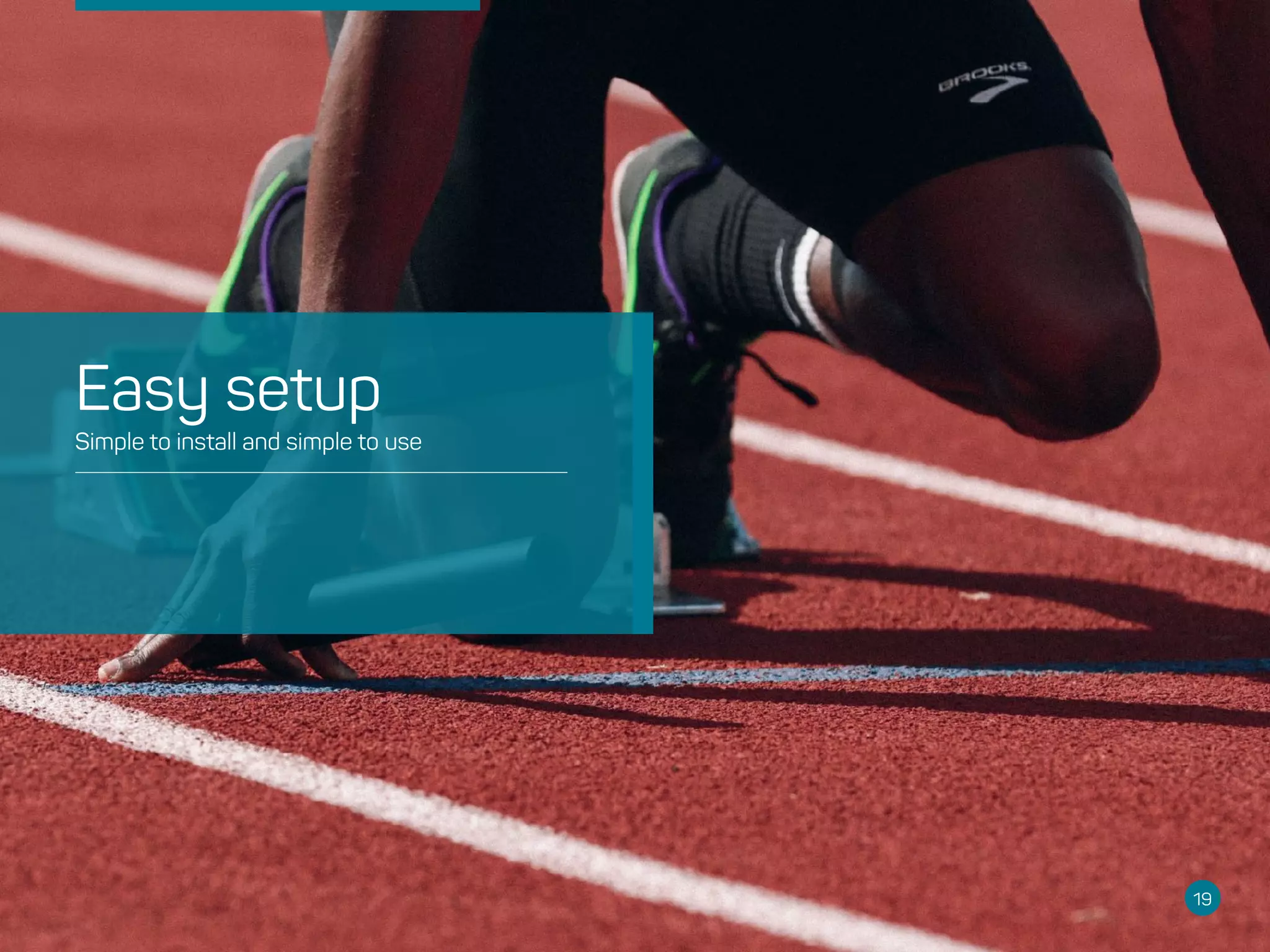 19
Simple to install and simple to use
Easy setup
 