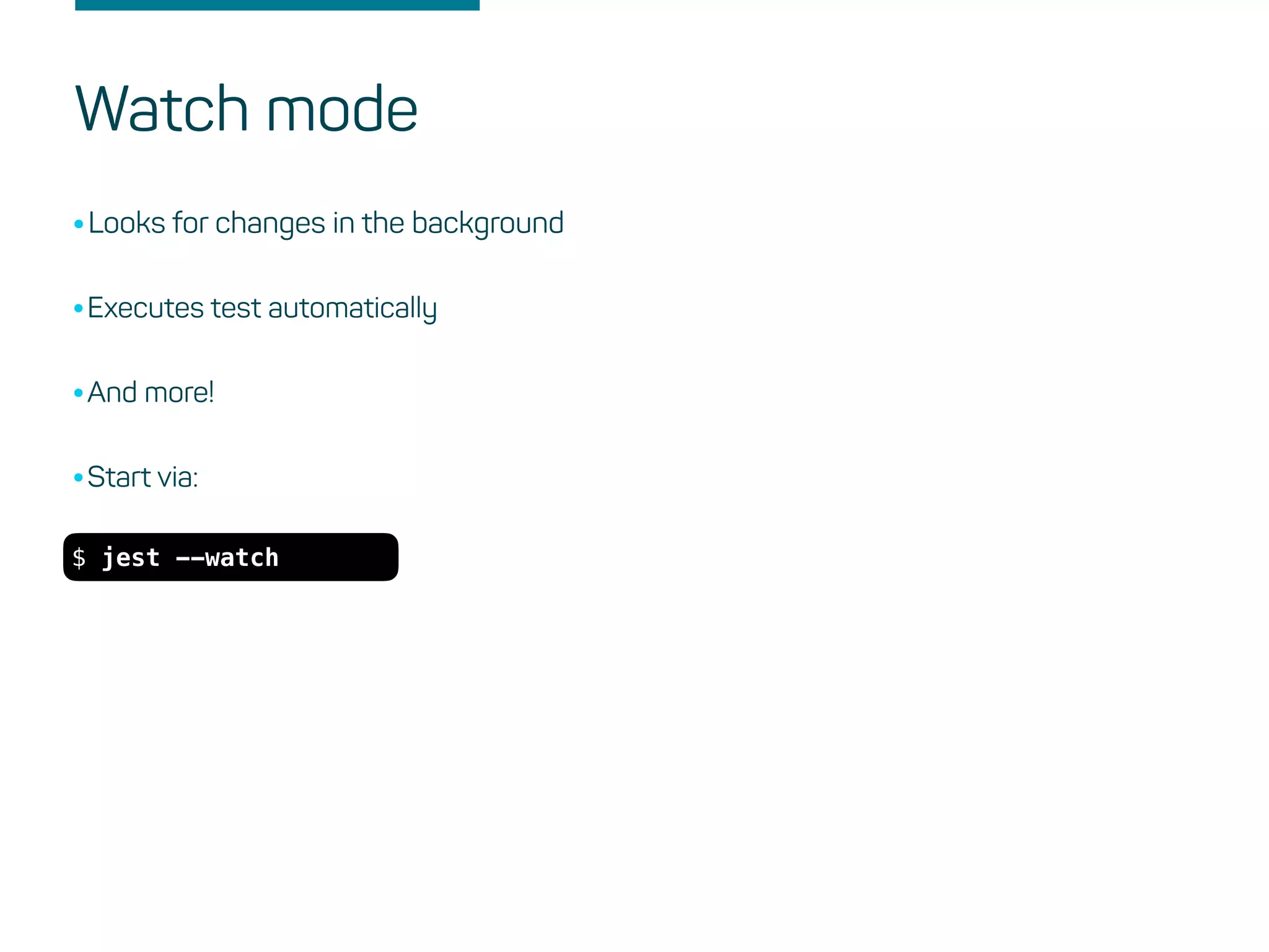 Watch mode
•Looks for changes in the background
•Executes test automatically
•And more!
•Start via:
$ jest --watch
 