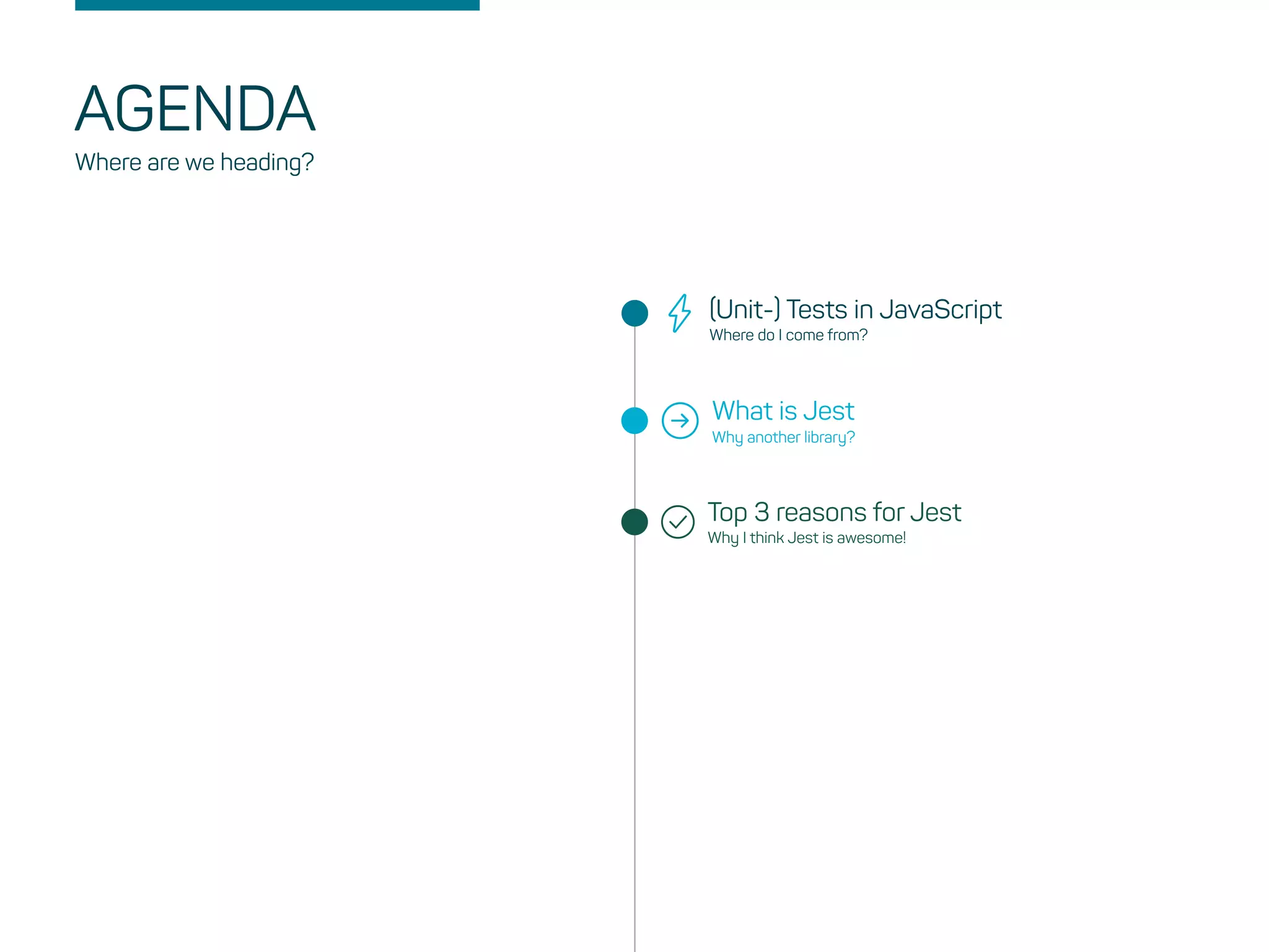 AGENDA
What is Jest
Why another library?
(Unit-) Tests in JavaScript
Where do I come from?
Where are we heading?
Top 3 reasons for Jest
Why I think Jest is awesome!
 