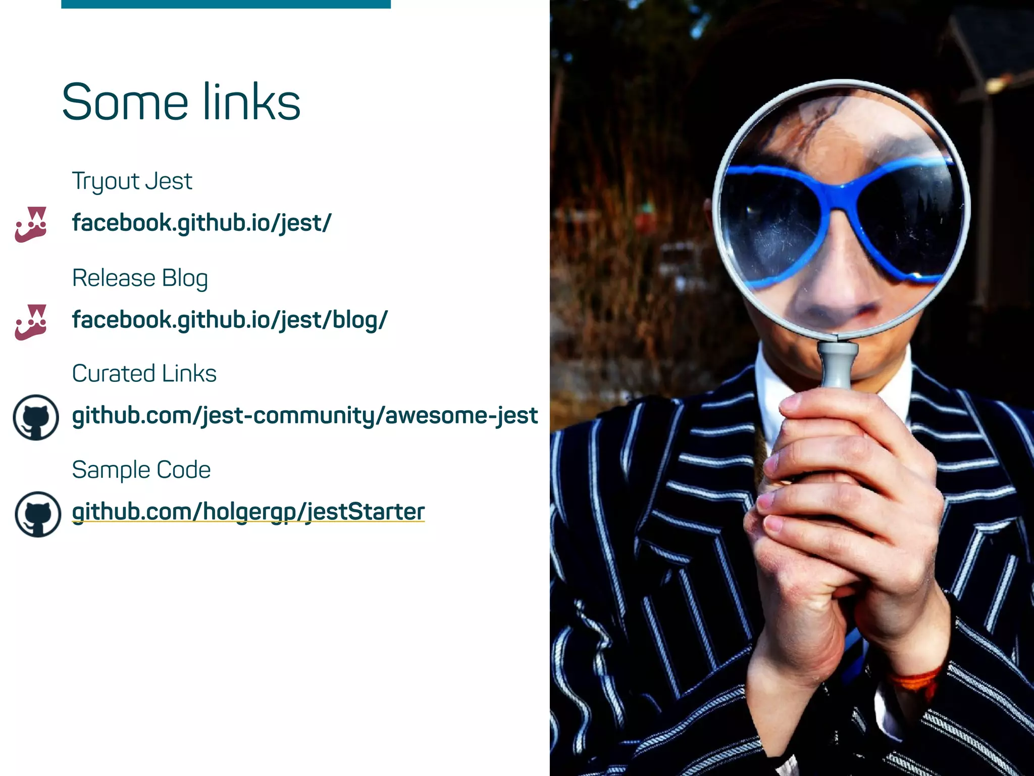 facebook.github.io/jest/
Some links
Tryout Jest
Release Blog
facebook.github.io/jest/blog/
Curated Links
github.com/jest-community/awesome-jest
Sample Code
github.com/holgergp/jestStarter
 