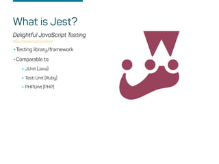 Delightful JavaScript Testing
https://facebook.github.io/jest/
•Testing library/framework
•Comparable to
•JUnit (Java)
•Test::Unit (Ruby)
•PHPUnit (PHP)
What is Jest?
 