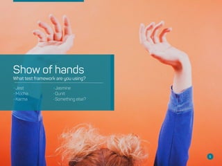 Show of hands
What test framework are you using?
•Jest
•Mocha
•Karma
5
•Jasmine
•Qunit
•Something else?
 