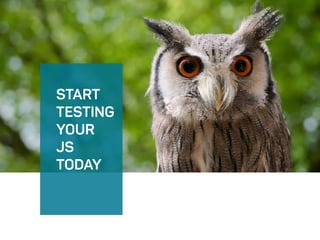 START
TESTING
YOUR
JS
TODAY
 
