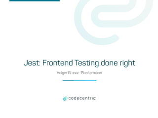 Holger Grosse-Plankermann
Jest: Frontend Testing done right
 