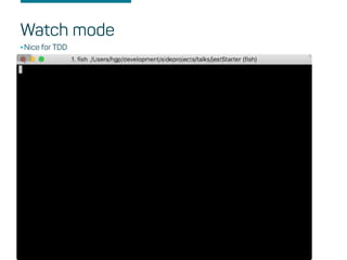 Watch mode
•Nice for TDD
 