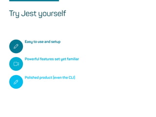 Easy to use and setup
Powerful features set yet familiar
Polished product (even the CLI)
Try Jest yourself
 