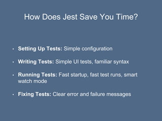 How Does Jest Save You Time?
• Setting Up Tests: Simple configuration
• Writing Tests: Simple UI tests, familiar syntax
• ...
