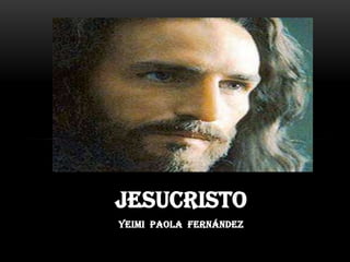 Jesucristo
Yeimi paola Fernández

 