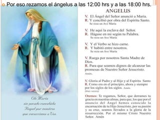  Por eso rezamos el ángelus a las 12:00 hrs y a las 18:00 hrs.
 