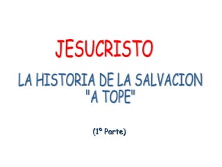 JESUCRISTO LA HISTORIA DE LA SALVACION &quot;A TOPE&quot; (1º Parte) 