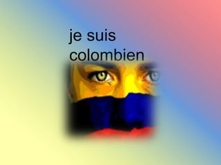 je suis
colombien
 