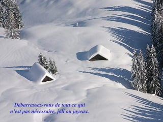 Débarrassez-vous de tout ce qui
n’est pas nécessaire, joli ou joyeux.
 