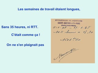 On ne s'en plaignait pas
Les semaines de travail étaient longues,
Sans 35 heures, ni RTT.
C'était comme ça !
 