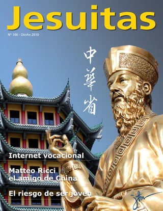 Jesuitas
Nº 106 - Otoño 2010




Internet vocacional

Matteo Ricci
el amigo de China

El riesgo de ser joven
 