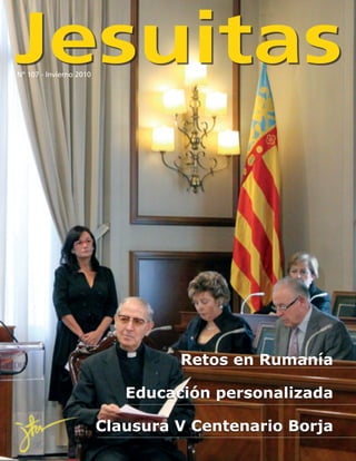 Jesuitas
Nº 107 - Invierno 2010




                                  Retos en Rumanía

                            Educación personalizada

                         Clausura V Centenario Borja
 
