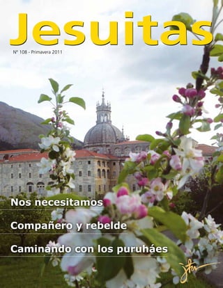 Jesuitas
Nº 108 - Primavera 2011




Nos necesitamos

Compañero y rebelde

Caminando con los puruháes
 