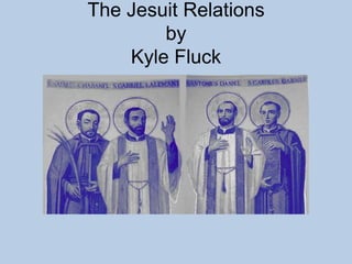 The Jesuit Relationsby Kyle Fluck 
