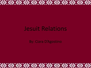 Jesuit Relations By: Ciara D’Agostino 