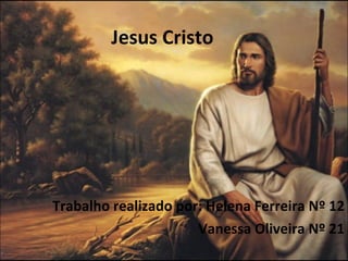 Jesus Cristo Trabalho realizado por: Helena Ferreira Nº 12 Vanessa Oliveira Nº 21 