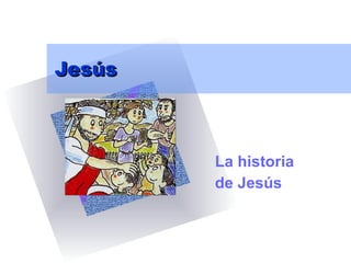 Jesús La historia  de Jesús 