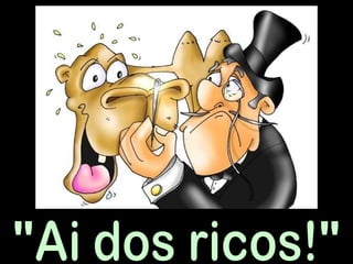 "Ai dos ricos!" 