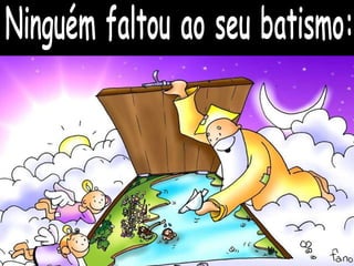Ninguém faltou ao seu batismo: 