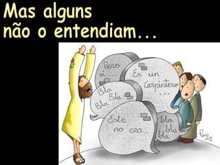 Mas alguns não o entendiam... 