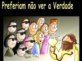 Preferiam não ver a Verdade 