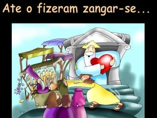 Ate o fizeram zangar-se... 
