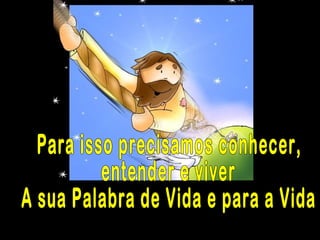 Para isso precisamos conhecer,  entender e viver  A sua Palabra de Vida e para a Vida 