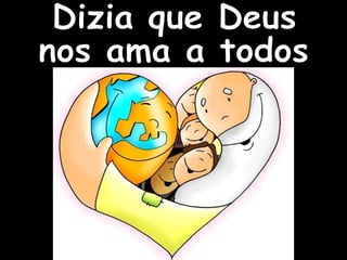 Dizia que Deus nos ama a todos 