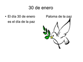 30 de enero
●   El día 30 de enero    Paloma de la paz
    es el día de la paz
 