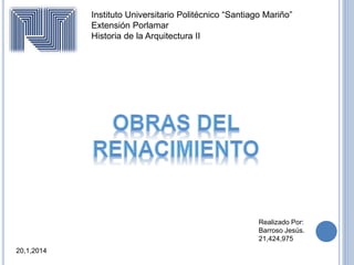 Instituto Universitario Politécnico “Santiago Mariño” 
Extensión Porlamar 
Historia de la Arquitectura II 
Realizado Por: 
Barroso Jesús. 
21,424,975 
20,1,2014 
 