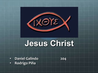 Jesus Christ 
• Daniel Galindo 204 
• Rodrigo Piña 
 