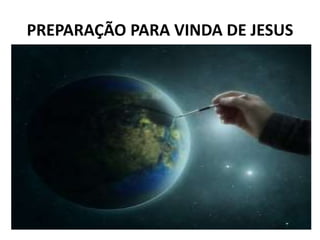 PREPARAÇÃO PARA VINDA DE JESUS
 