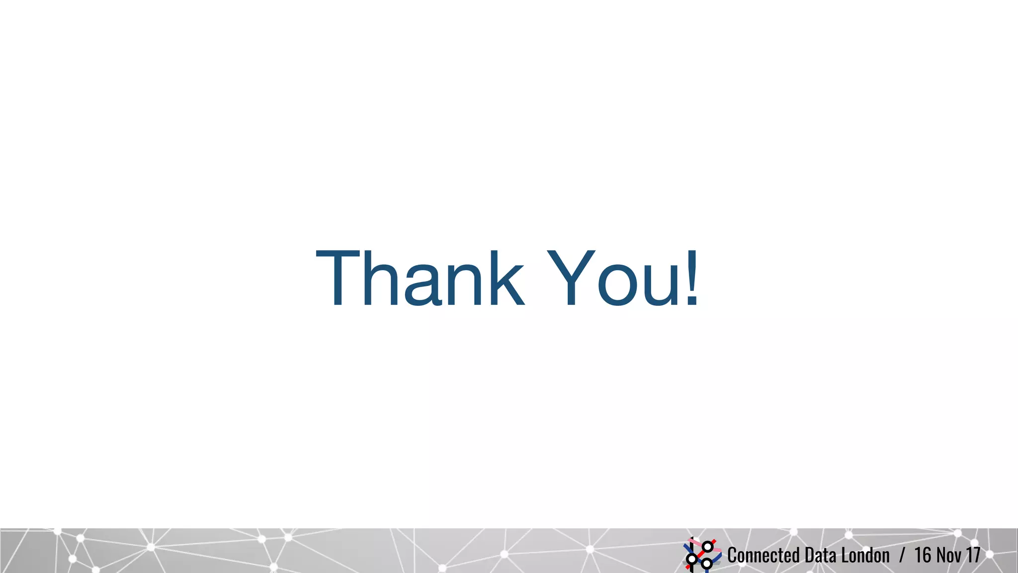 Connected Data London / 16 Nov 17
Thank You!
 