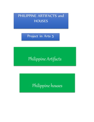 PHILIPPINE ARTIFACTS and
HOUSES
Project in Arts 5
Philippine Artifacts
Philippine houses
 