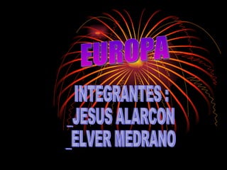 EUROPA INTEGRANTES : _JESUS ALARCON _ELVER MEDRANO 
