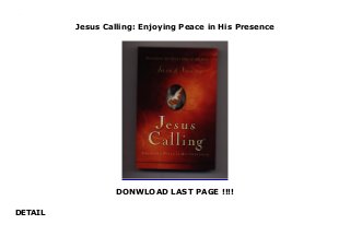Jesus Calling: Enjoying Peace in His Presence
DONWLOAD LAST PAGE !!!!
DETAIL
Jesus Calling: Enjoying Peace in His Presence
 