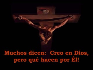 Muchos dicen:  C reo en Dios, pero  qué  hacen por Él! 