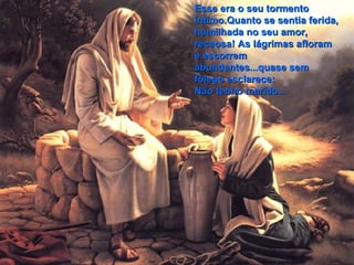 Esse era o seu tormento íntimo.Quanto se sentia ferida, humilhada no seu amor, receosa! As lágrimas afloram  e escorrem abundantes...quase sem fôlego esclarece:  Não tenho marido... 