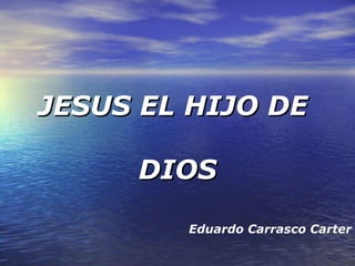 JESUS EL HIJO DE  DIOS Eduardo Carrasco Carter 