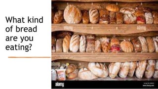 What kind
of bread
are you
eating?
 