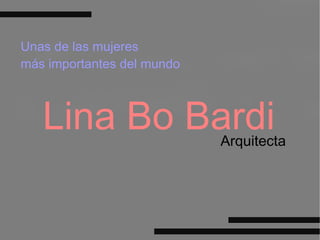Lina Bo Bardi Unas de las mujeres  más importantes del mundo Arquitecta 