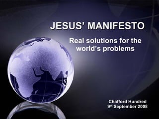 JESUS’ MANIFESTO Real solutions for the world’s problems Chafford Hundred 9 th  September 2008 