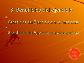 3. Beneficios del ejercicio  Beneficios del Ejercicio a nivel intelectual  Beneficios del Ejercicio a nivel emocional  Volver al índice 