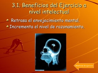 3.1. Beneficios del Ejercicio a nivel intelectual Retrasa el envejecimiento mental. Incrementa el nivel de razonamiento. Beneficios de ejercicio 